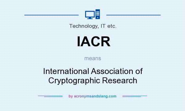 What does IACR mean? It stands for International Association of Cryptographic Research