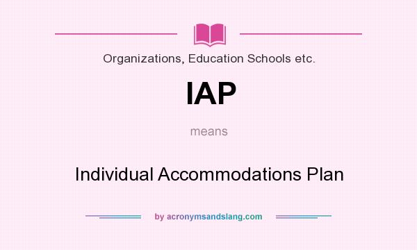 What does IAP mean? It stands for Individual Accommodations Plan