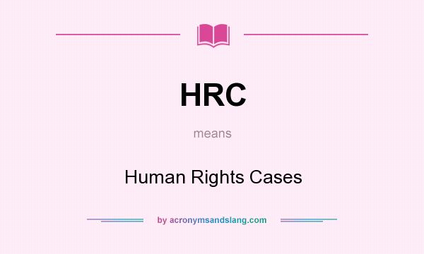 What does HRC mean? It stands for Human Rights Cases