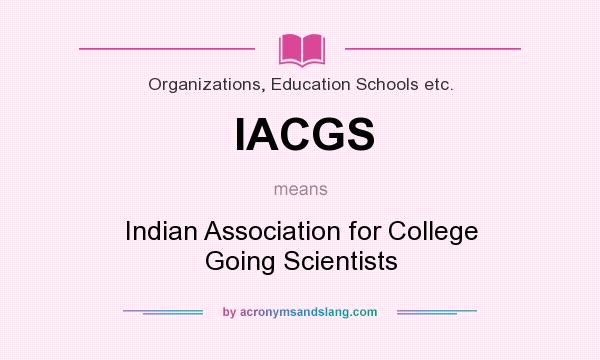What does IACGS mean? It stands for Indian Association for College Going Scientists