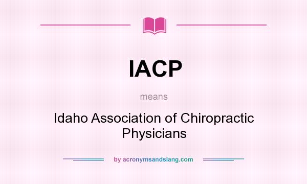 What does IACP mean? It stands for Idaho Association of Chiropractic Physicians