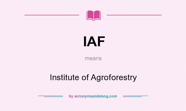 What does IAF mean? It stands for Institute of Agroforestry