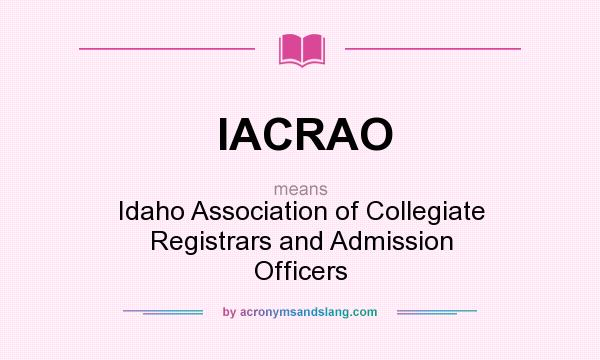 What does IACRAO mean? It stands for Idaho Association of Collegiate Registrars and Admission Officers