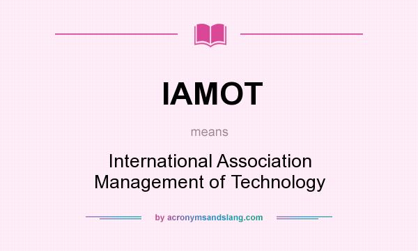 What does IAMOT mean? It stands for International Association Management of Technology