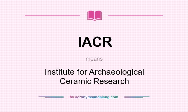 What does IACR mean? It stands for Institute for Archaeological Ceramic Research