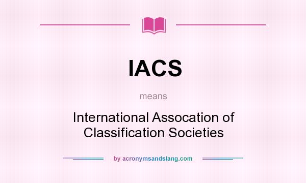 What does IACS mean? It stands for International Assocation of Classification Societies