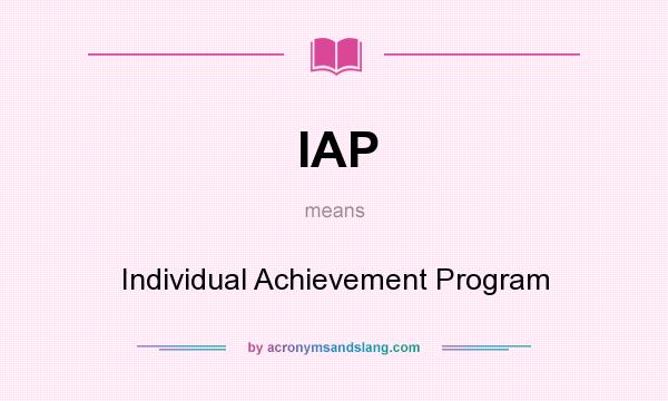 What does IAP mean? It stands for Individual Achievement Program