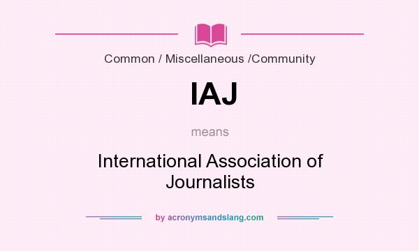 What does IAJ mean? It stands for International Association of Journalists