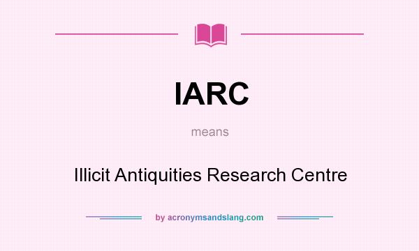 What does IARC mean? It stands for Illicit Antiquities Research Centre