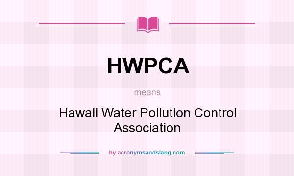 What does HWPCA mean? It stands for Hawaii Water Pollution Control Association
