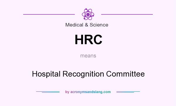 What does HRC mean? It stands for Hospital Recognition Committee
