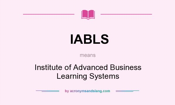 What does IABLS mean? It stands for Institute of Advanced Business Learning Systems