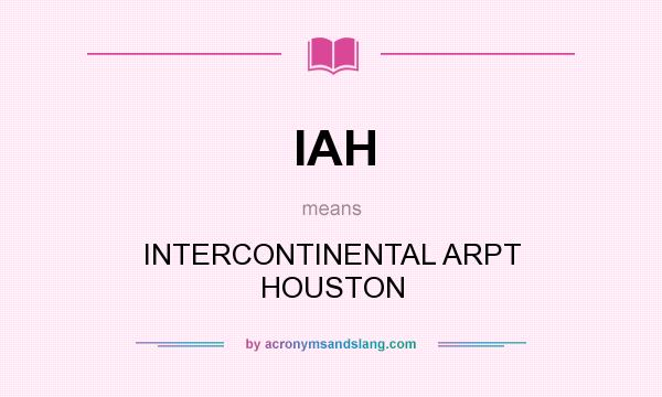 What does IAH mean? It stands for INTERCONTINENTAL ARPT HOUSTON
