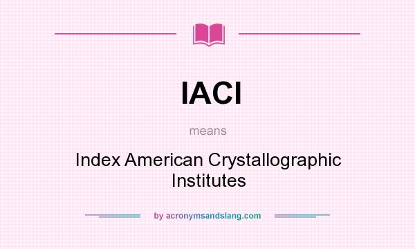 What does IACI mean? It stands for Index American Crystallographic Institutes