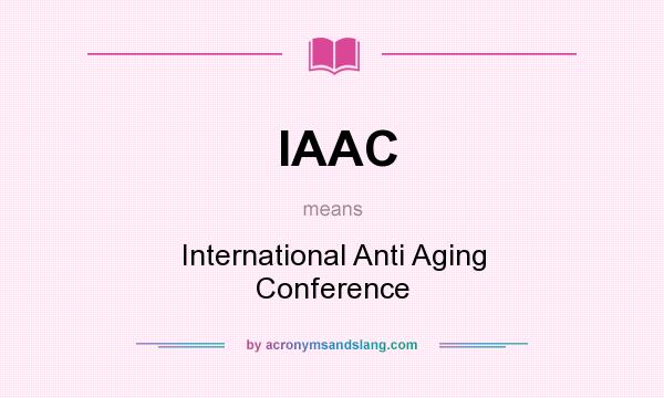 What does IAAC mean? It stands for International Anti Aging Conference