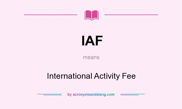 What does IAF mean? It stands for International Activity Fee