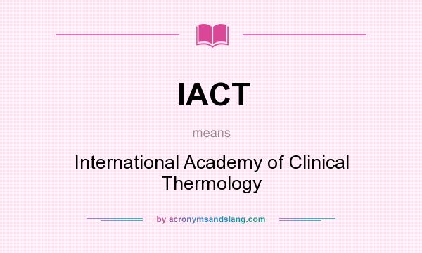 What does IACT mean? It stands for International Academy of Clinical Thermology
