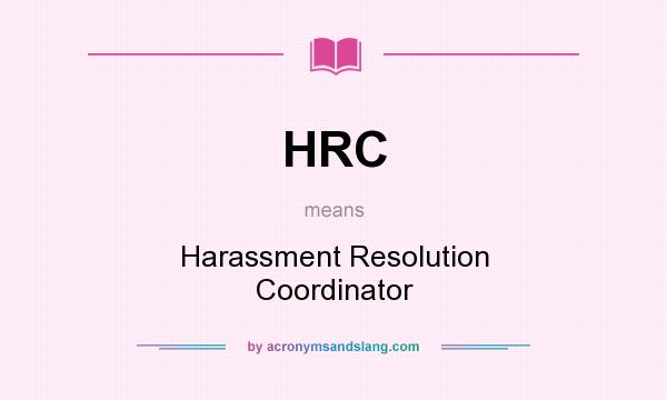 What does HRC mean? It stands for Harassment Resolution Coordinator