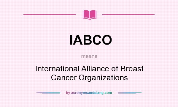 What does IABCO mean? It stands for International Alliance of Breast Cancer Organizations