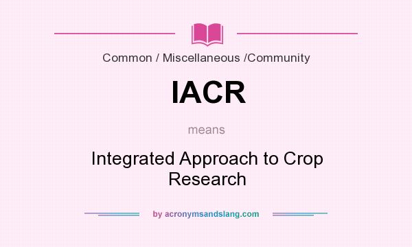 What does IACR mean? It stands for Integrated Approach to Crop Research