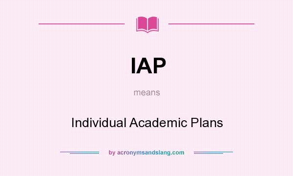What does IAP mean? It stands for Individual Academic Plans