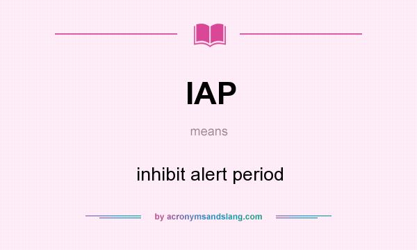 What does IAP mean? It stands for inhibit alert period