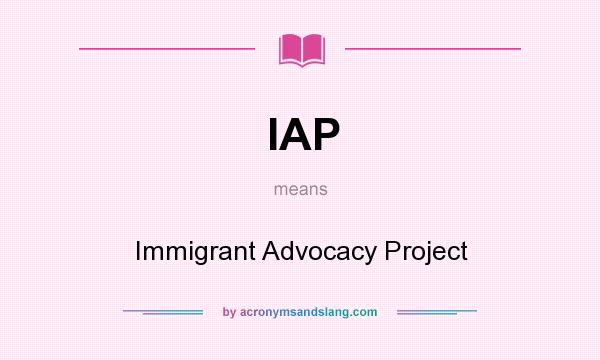 What does IAP mean? It stands for Immigrant Advocacy Project