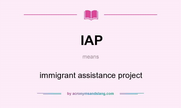 What does IAP mean? It stands for immigrant assistance project