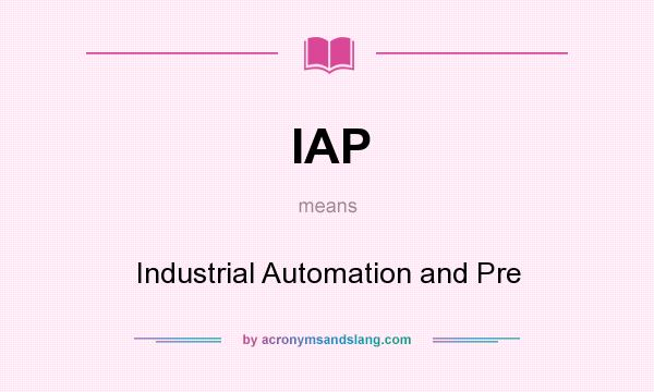 What does IAP mean? It stands for Industrial Automation and Pre