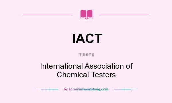What does IACT mean? It stands for International Association of Chemical Testers
