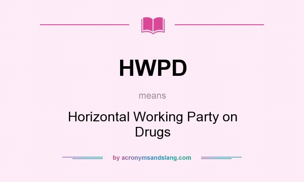 What does HWPD mean? It stands for Horizontal Working Party on Drugs