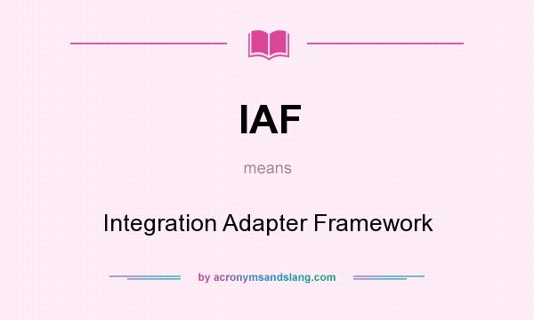 What does IAF mean? It stands for Integration Adapter Framework