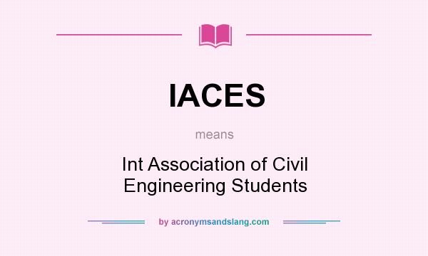 What does IACES mean? It stands for Int Association of Civil Engineering Students
