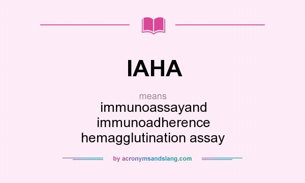What does IAHA mean? It stands for immunoassayand immunoadherence hemagglutination assay