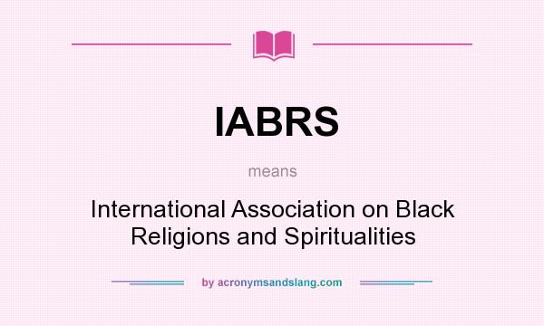 What does IABRS mean? It stands for International Association on Black Religions and Spiritualities