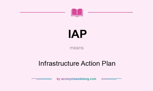 What does IAP mean? It stands for Infrastructure Action Plan