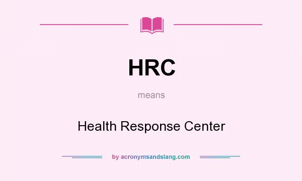 What does HRC mean? It stands for Health Response Center