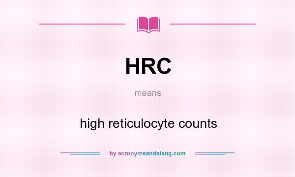 What does HRC mean? It stands for high reticulocyte counts