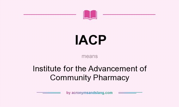 What does IACP mean? It stands for Institute for the Advancement of Community Pharmacy