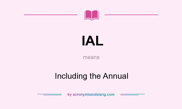 What does IAL mean? It stands for Including the Annual