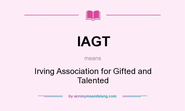 What does IAGT mean? It stands for Irving Association for Gifted and Talented