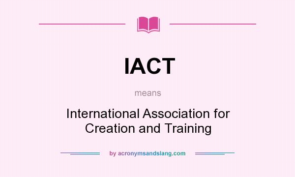 What does IACT mean? It stands for International Association for Creation and Training