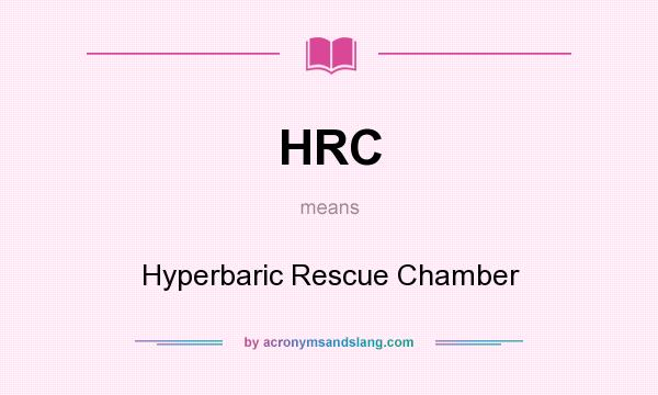 What does HRC mean? It stands for Hyperbaric Rescue Chamber
