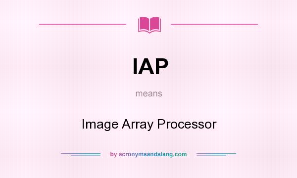 What does IAP mean? It stands for Image Array Processor