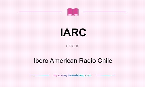 What does IARC mean? It stands for Ibero American Radio Chile