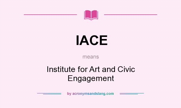 What does IACE mean? It stands for Institute for Art and Civic Engagement