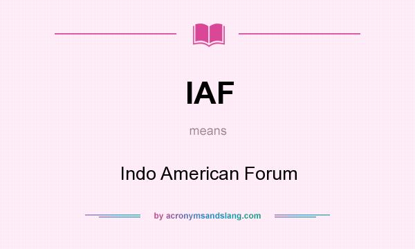 What does IAF mean? It stands for Indo American Forum