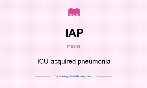 What does IAP mean? It stands for ICU-acquired pneumonia