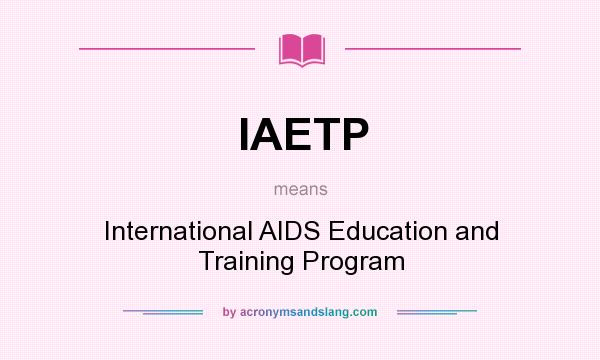 What does IAETP mean? It stands for International AIDS Education and Training Program