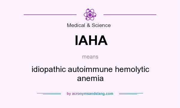 What does IAHA mean? It stands for idiopathic autoimmune hemolytic anemia